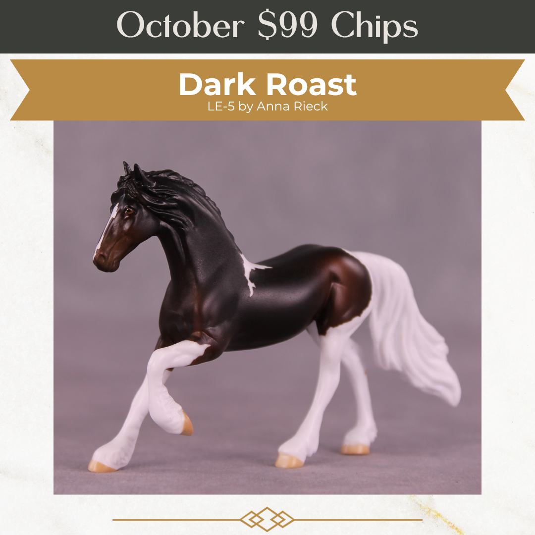 Dark Roast LE-5 Chip Friesian by Anna Rieck October $99 Chips