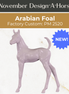Design-A-Horse NEW FCM Arabian Foal November Release DAH25 PM02520